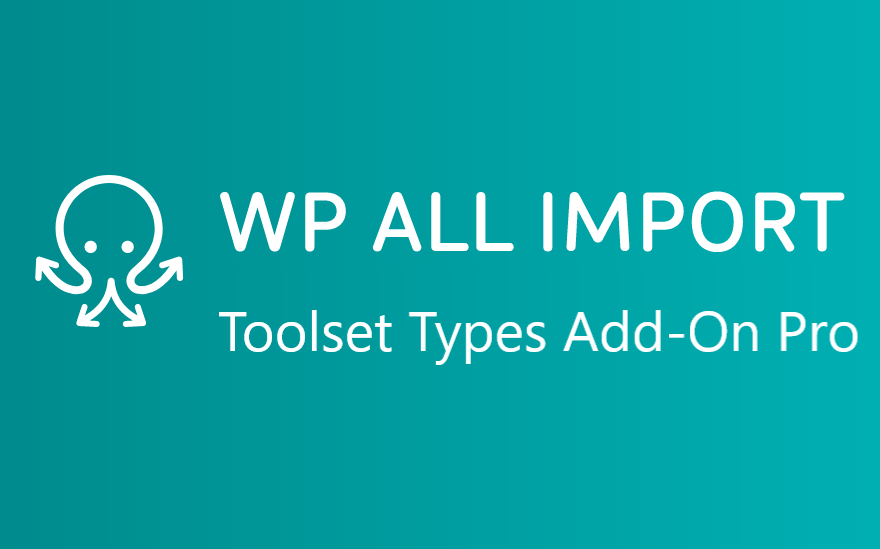 WP All Import – Toolset Types Add-On Pro